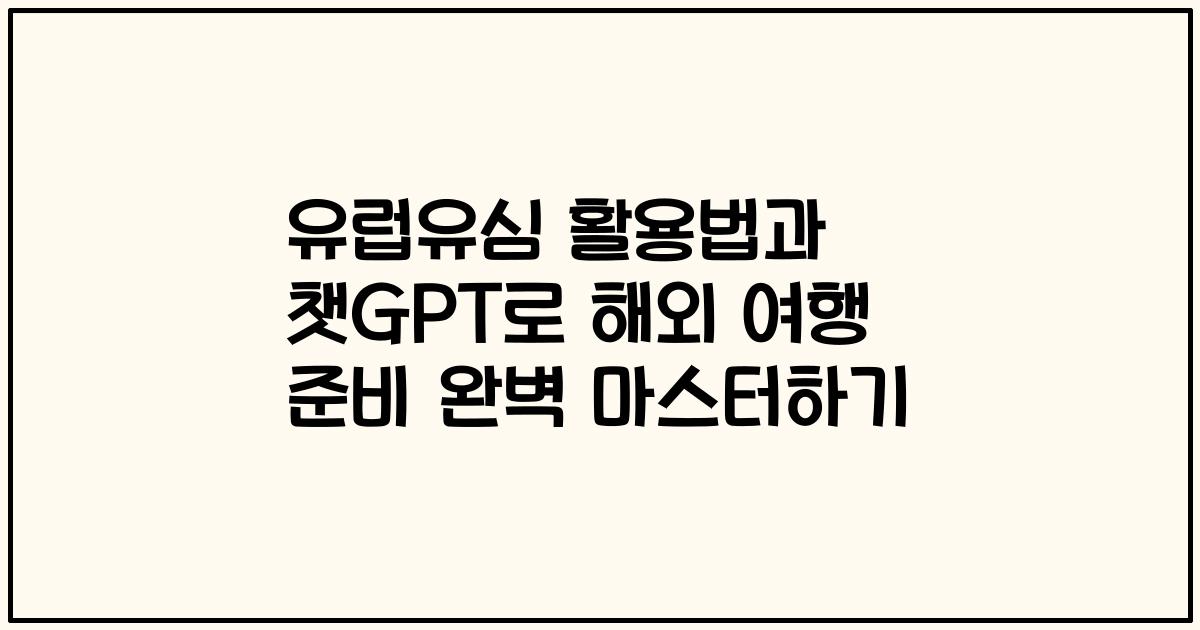 유럽유심 활용법과 챗GPT로 해외 여행 준비 완벽 마스터하기