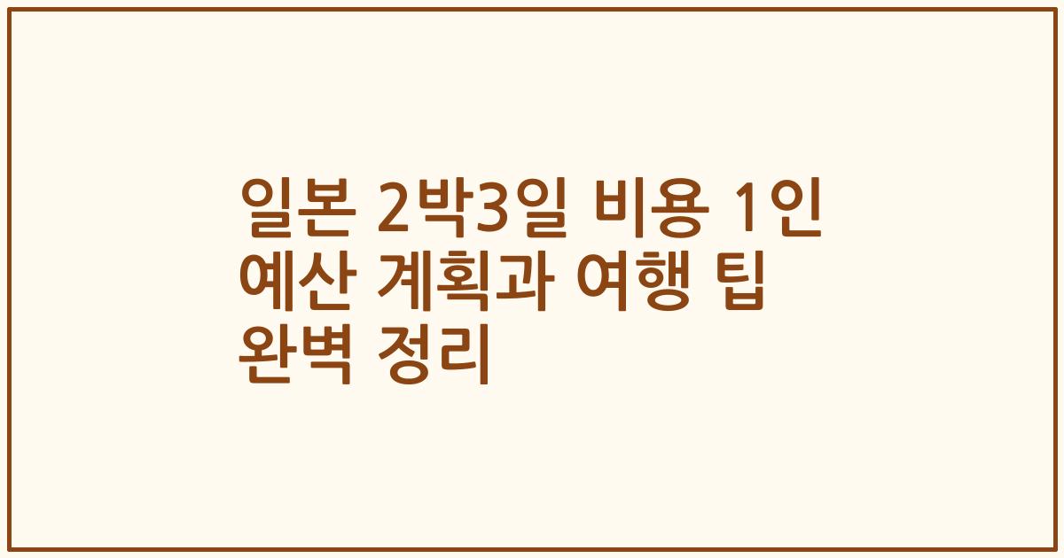 일본 2박3일 비용 1인 예산 계획과 여행 팁 완벽 정리