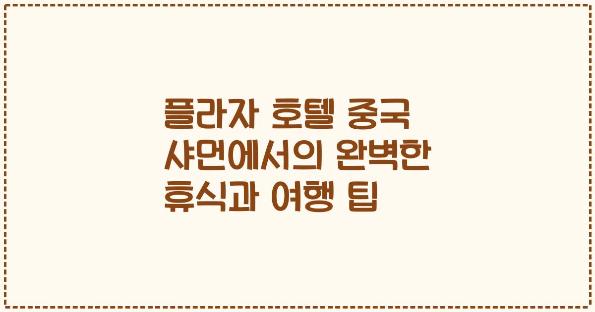 플라자 호텔 중국 샤먼에서의 완벽한 휴식과 여행 팁