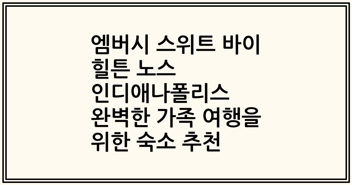 엠버시 스위트 바이 힐튼 노스 인디애나폴리스 완벽한 가족 여행을 위한 숙소 추천
