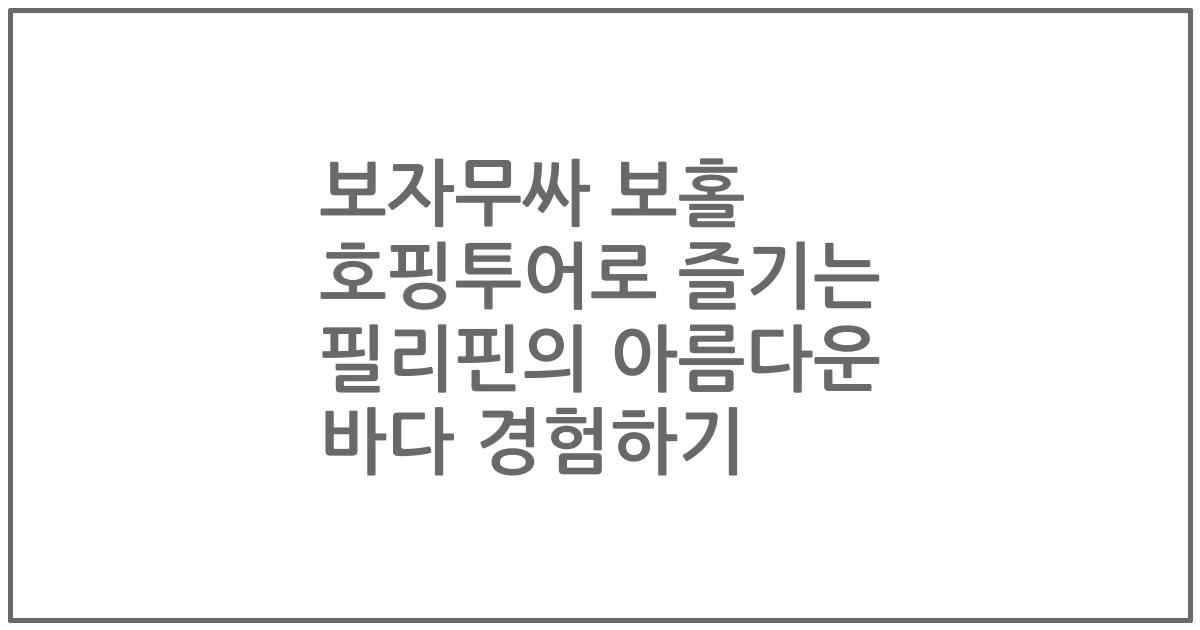보자무싸 보홀 호핑투어로 즐기는 필리핀의 아름다운 바다 경험하기