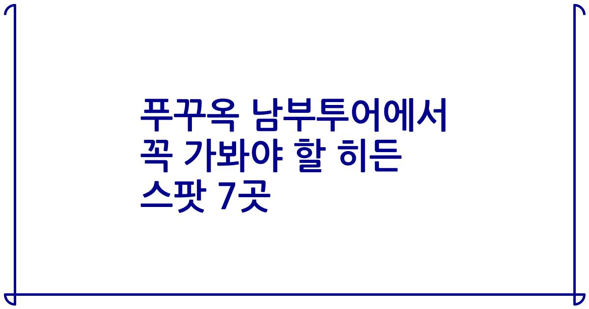 푸꾸옥 남부투어에서 꼭 가봐야 할 히든 스팟 7곳