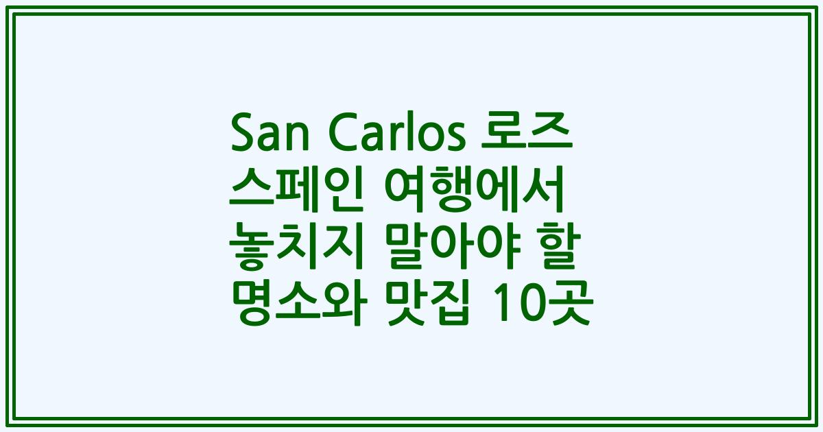 San Carlos 로즈 스페인 여행에서 놓치지 말아야 할 명소와 맛집 10곳