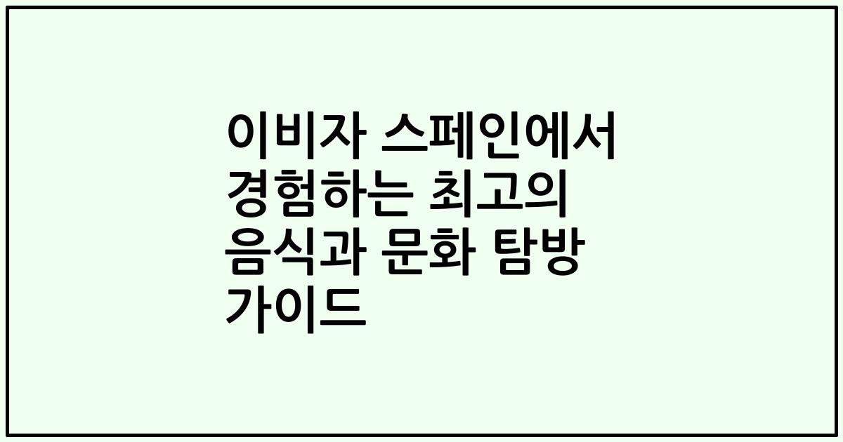 이비자 스페인에서 경험하는 최고의 음식과 문화 탐방 가이드