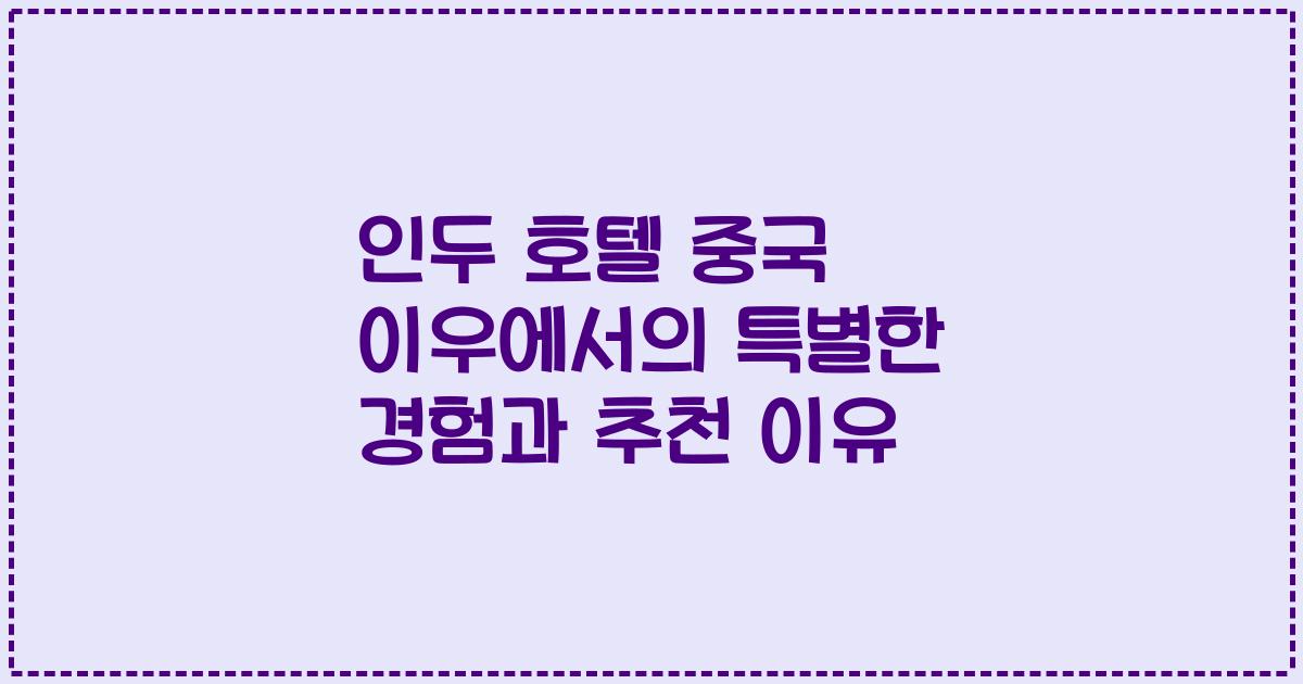인두 호텔 중국 이우에서의 특별한 경험과 추천 이유