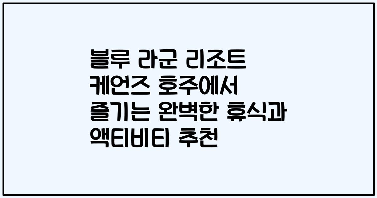 블루 라군 리조트 케언즈 호주에서 즐기는 완벽한 휴식과 액티비티 추천