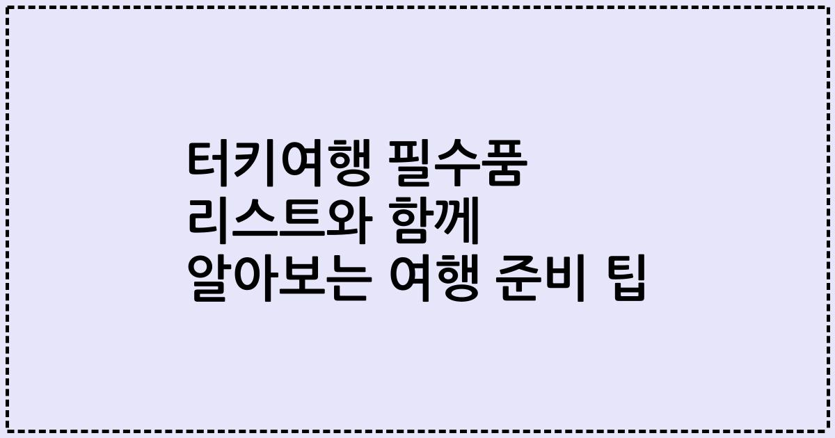 터키여행 필수품 리스트와 함께 알아보는 여행 준비 팁
