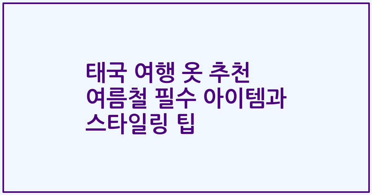 태국 여행 옷 추천 여름철 필수 아이템과 스타일링 팁