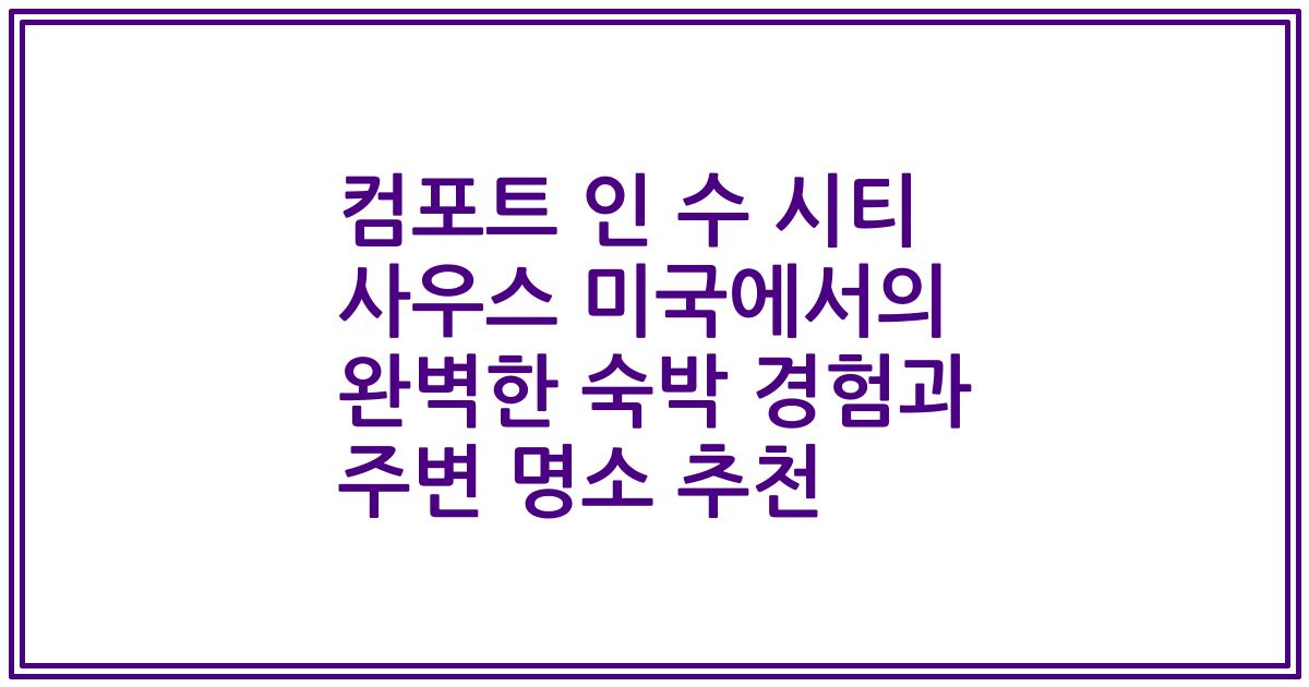 컴포트 인 수 시티 사우스 미국에서의 완벽한 숙박 경험과 주변 명소 추천