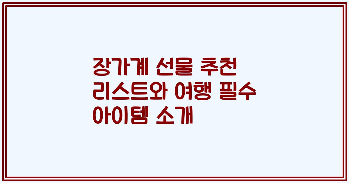 장가계 선물 추천 리스트와 여행 필수 아이템 소개