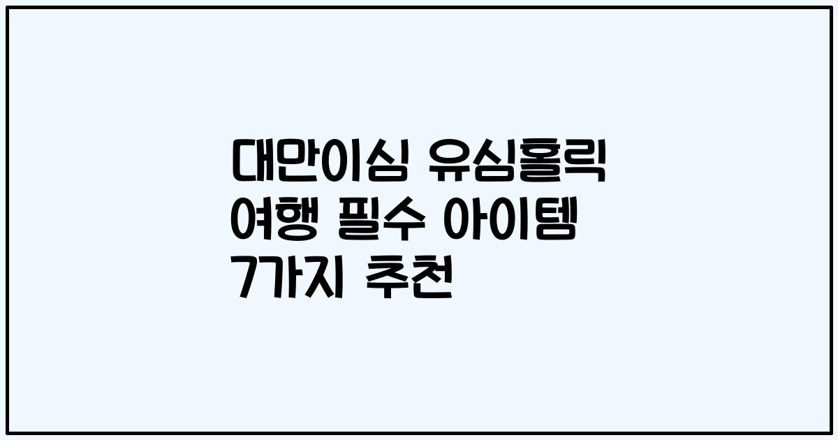 대만이심 유심홀릭 여행 필수 아이템 7가지 추천