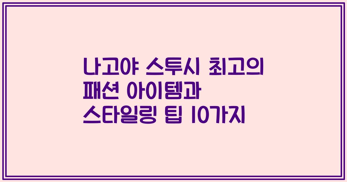 나고야 스투시 최고의 패션 아이템과 스타일링 팁 10가지