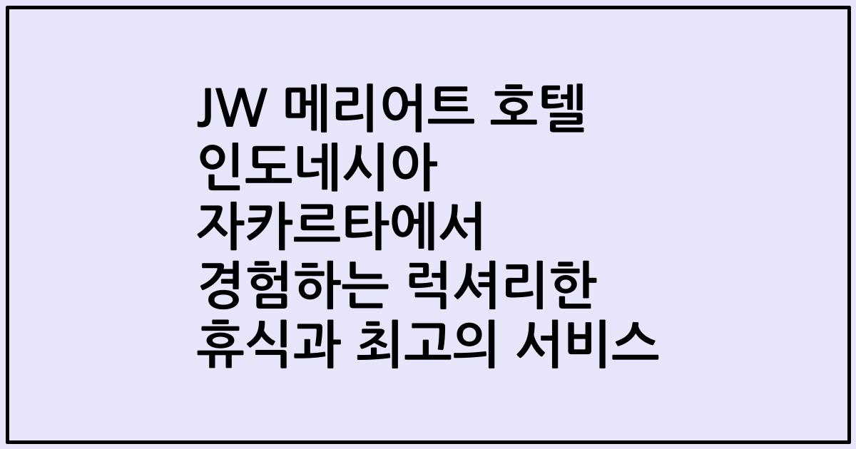 JW 메리어트 호텔 인도네시아 자카르타에서 경험하는 럭셔리한 휴식과 최고의 서비스