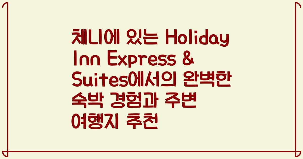 체니에 있는 Holiday Inn Express & Suites에서의 완벽한 숙박 경험과 주변 여행지 추천