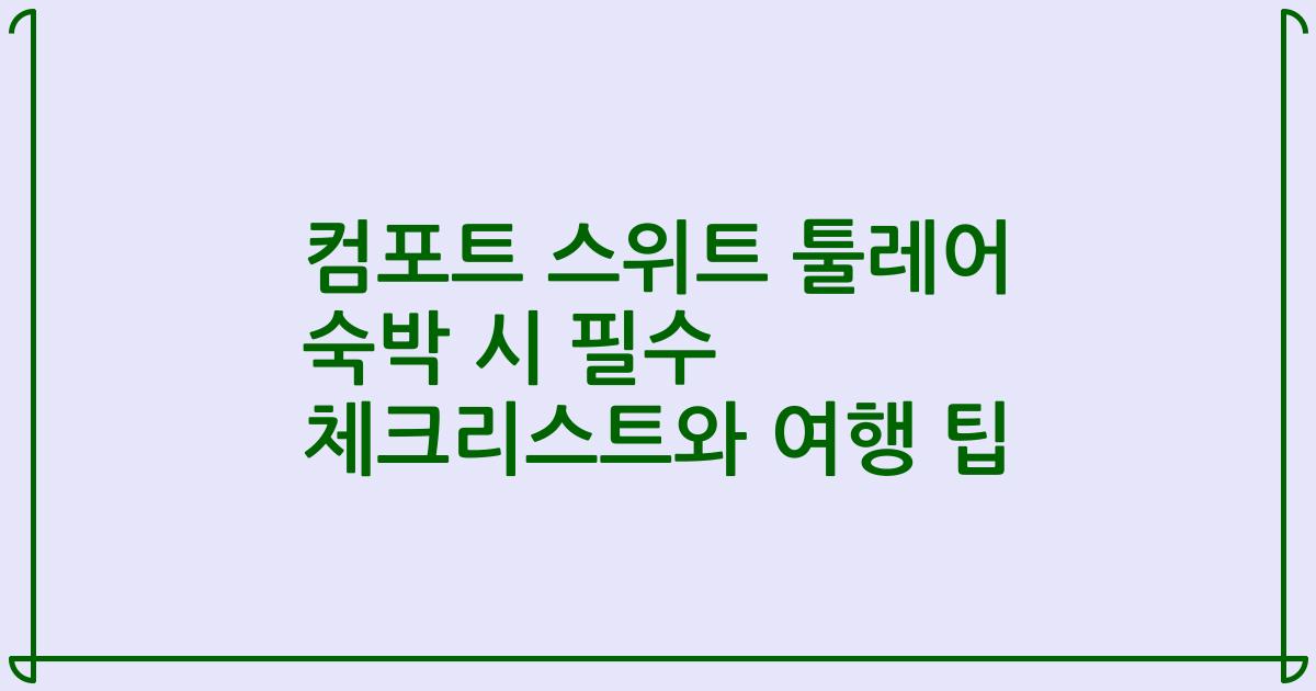 컴포트 스위트 툴레어 숙박 시 필수 체크리스트와 여행 팁